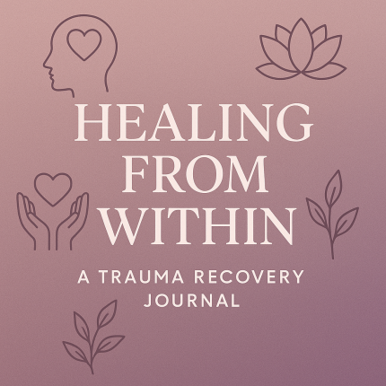 Healing from Within: A Trauma Recovery Journal